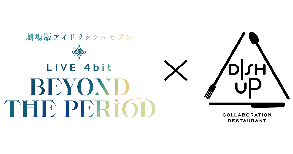 コラボレストラン DISH UPの6月コラボが『劇場版アイドリッシュセブン LIVE 4bit BEYOND THE PERiOD』に決定！！！5月22日18時から予約受付を開始